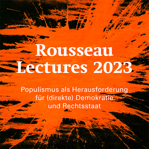 Rousseau Lectures » Populismus als Herausforderung für (direkte) Demokratie und Rechtsstaat » Basel (CH), 1–2 June 2023